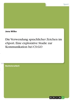Die Verwendung sprachlicher Zeichen im eSport. Eine explorative Studie zur Kommunikation bei CS: Go