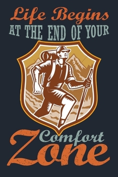 LIFE BEGINS AT THE END OF YOUR COMFORT ZONE: Great Hiking Gift, Hiking Gifts,Trail Log Book, Hiker's Journal, 6" x 9" Travel Size Hiking Planner