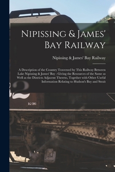 Paperback Nipissing & James' Bay Railway [microform]: a Description of the Country Traversed by This Railway Between Lake Nipissing & James' Bay: Giving the Res Book