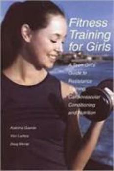 Paperback Fitness Training for Girls: A Teen Girl's Guide to Resistance Training, Cardiovascular Conditioning and Nutrition Book