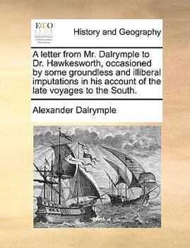 Paperback A letter from Mr. Dalrymple to Dr. Hawkesworth, occasioned by some groundless and illiberal imputations in his account of the late voyages to the Sout Book