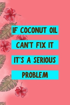 If Coconut Oil Can't Fix It It's A Serious Problem: Notebook Journal Composition Blank Lined Diary Notepad 120 Pages Paperback Pink Palms Coconut