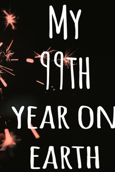 My 99th Year On Earth: The perfect birthday gift for the special person in your life - 365 page lined journal!