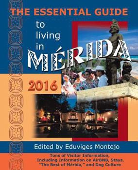 The Essential Guide to Living in Merida, 2016: Tons of Visitor Information, Including Information on Airbnb, Stays, the Best of Merida, and Dog Culture