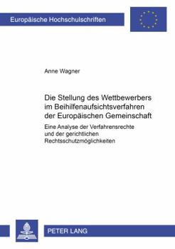 Die Stellung Des Wettbewerbers Im Beihilfenaufsichtsverfahren Der Europaeischen Gemeinschaft: Eine Analyse Der Verfahrensrechte Und Der Gerichtlichen