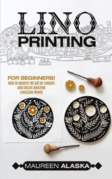 Paperback Lino Printing: For Beginners! How to Master the Art of Linocut and Create Amazing Linoleum Prints Book