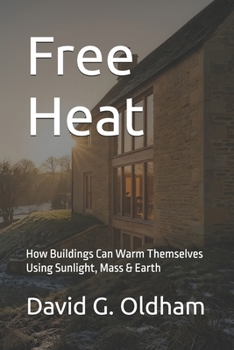Free Heat: How Buildings Can Warm Themselves Using Sunlight, Mass & Earth (UK Building Regulations)