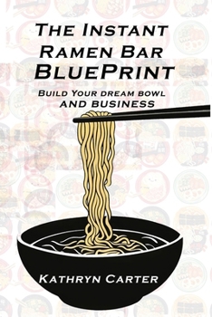 Paperback The Instant Ramen Bar BluePrint: Building Your Dream Bowl and Business Book