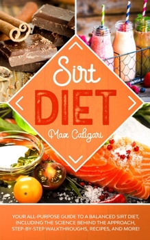 Paperback Sirt Diet: Your All-Purpose Guide to a Balanced Sirt Diet, Including the Science Behind the Approach, Step-By-Step Walkthroughs, Recipes, and more! Book