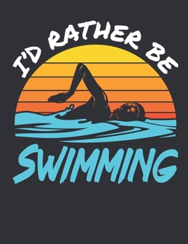 I'd Rather Be Swimming: Swimming Notebook, Blank Paperback Book For Swimmer To Write In, 150 Pages, college ruled