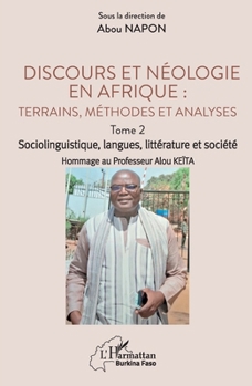 Discours et néologie en Afrique : Terrains, méthodes et analyses: Tome 2 - Sociolinguitique, langues, littérature et société Hommage au Professeur Alou KEÏTA (Harmattan Burkina Faso) (French Edition)