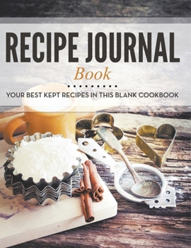 Recipe Journal Book: Your Best Kept Recipes in This Blank Cookbook
