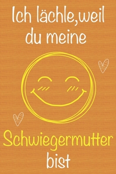 Ich lächle, weil du meine Schwiegermutter bist: Geschenkbuch für Schwiegermutter, Weihnachtsgeschenk, Muttertagsgeschenk, Geburtstagsgeschenk für ... Seiten Notizbuch (German Edition)