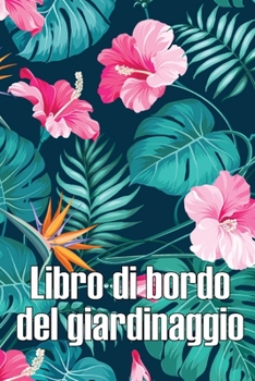 Paperback Libro di bordo del giardinaggio: Custode quotidiano di giardini interni ed esterni per principianti e giardinieri appassionati, fiori, frutta, verdura [Italian] Book