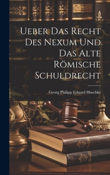 Ueber Das Recht Des Nexum Und Das Alte Römische Schuldrecht (German Edition)