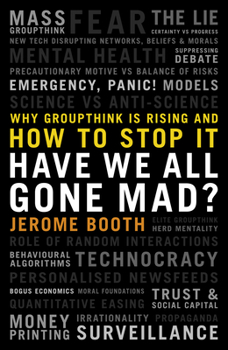 Hardcover Have We All Gone Mad?: Why Groupthink Is Rising and How to Stop It Book