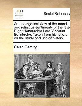 Paperback An Apologetical View of the Moral and Religious Sentiments of the Late Right Honourable Lord Viscount Bolinbroke. Taken from His Letters on the Study Book