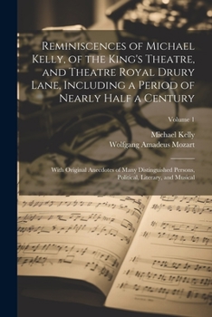 Paperback Reminiscences of Michael Kelly, of the King's Theatre, and Theatre Royal Drury Lane, Including a Period of Nearly Half a Century; With Original Anecdo Book