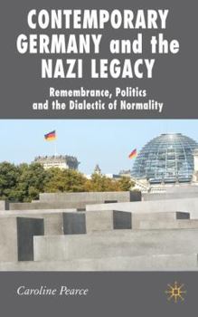 Contemporary Germany and the Nazi Legacy: Remembrance, Politics and the Dialectic of Normality (New Perspectives in German Studies) - Book  of the New Perspectives in German Political Studies