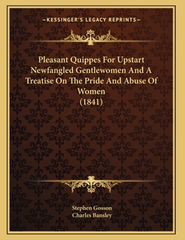 Paperback Pleasant Quippes For Upstart Newfangled Gentlewomen And A Treatise On The Pride And Abuse Of Women (1841) Book