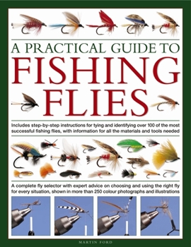 Hardcover A Practical Guide to Fishing Flies: A Complete Fly Selector with Expert Advice on Choosing and Using the Right Fly for Every Situation, Shown in More Book