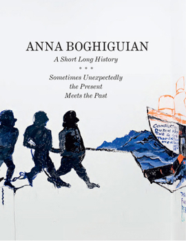 Paperback Anna Boghiguian: A Short Long History: Sometimes Unexpectedly the Present Meets the Past Book