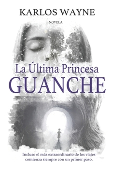 Paperback La Última Princesa Guanche: Incluso el más extraordinario de los viajes, comienza siempre con un primer paso [Spanish] Book