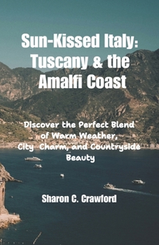 Paperback Sun-Kissed Italy: Tuscany & the Amalfi Coast: Discover the Perfect Blend of Warm Weather, City Charm, and Countryside Beauty Book