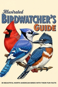 Illustrated Birdwatcher's Guide: 30 Beautiful North American Birds with Their Fun Facts