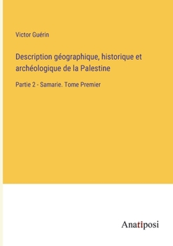 Paperback Description géographique, historique et archéologique de la Palestine: Partie 2 - Samarie. Tome Premier [French] Book