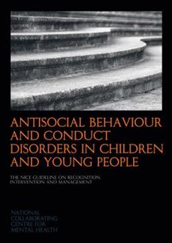 Antisocial Behaviour and Conduct Disorders in Children and Young People: The Nice Guidelines on Recognition, Intervention and Management