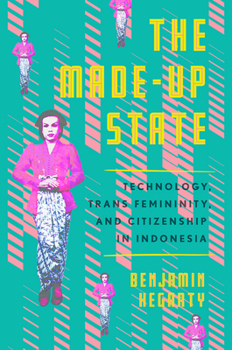 Hardcover The Made-Up State: Technology, Trans Femininity, and Citizenship in Indonesia Book