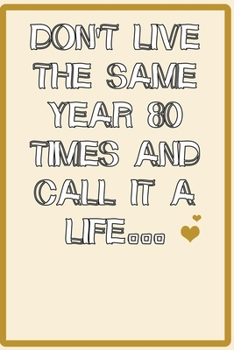 Paperback Don't live the same year 80 times and call it a life quote for happy new year notebook gift: Journal with blank Lined pages for journaling, note takin Book