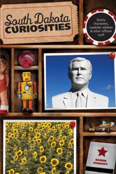 South Dakota Curiosities, 2nd: Quirky Characters, Roadside Oddities & Other Offbeat Stuff - Book  of the U.S. State Curiosities