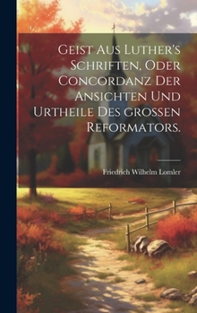 Hardcover Geist aus Luther's Schriften, oder Concordanz der Ansichten und Urtheile des großen Reformators. [German] Book