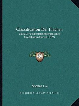 Paperback Classification Der Flachen: Nach Der Transformationsgruppe Ihrer Geodatischen Curven (1879) [German] Book