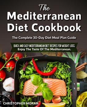 Paperback The Mediterranean Diet Cookbook: The Complete 30-Day Diet Meal Plan Guide. Quick and Easy Mediterranean Diet Recipes for Weight Loss. Enjoy The Taste Book