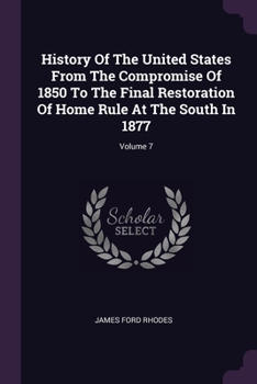 Paperback History Of The United States From The Compromise Of 1850 To The Final Restoration Of Home Rule At The South In 1877; Volume 7 Book