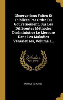 Hardcover Observations Faites Et Publiées Par Ordre Du Gouvernement, Sur Les Différentes Méthodes D'administrer Le Mercure Dans Les Maladies Vénérieuses, Volume [French] Book