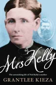 Mrs Kelly: The Epic Untold Story of an Australian Matriarch - Ned Kelly's Mother