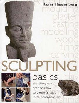 Paperback Sculpting Basics: Everything You Need to Know to Create Fantastic Three-Dimensional Art. Karin Hessenberg Book