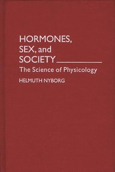 Hormones, Sex, and Society: The Science of Physicology (Human Evolution, Behavior, and Intelligence)