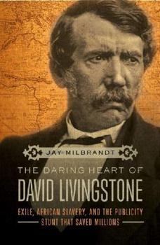 Hardcover The Daring Heart of David Livingstone: Exile, African Slavery, and the Publicity Stunt That Saved Millions Book