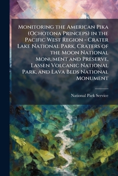 Monitoring the American Pika (Ochotona Princeps) in the Pacific West Region - Crater Lake National Park, Craters of the Moon National Monument and ... Park, and Lava Beds National Monument