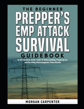 Paperback The Beginner Prepper's EMP Attack Survival Book: An Introductory Action Guide To Understanding, Preparing For, and Surviving Electromagnetic Pulse Att Book