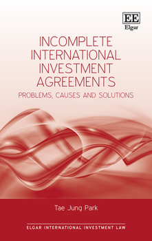 Hardcover Incomplete International Investment Agreements: Problems, Causes and Solutions (Elgar International Investment Law series) Book