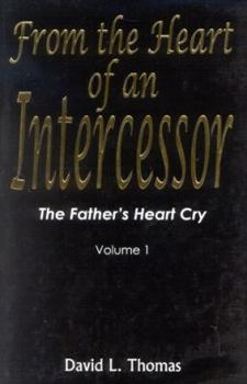 The Father's Heart Cry: FROM THE HEART OF AN INTERCESSOR 1 (From the Heart of an Intercessor)