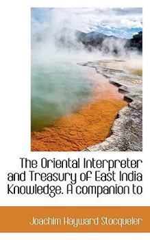 The Oriental Interpreter and Treasury of East India Knowledge. A companion to