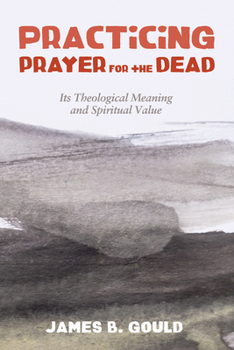 Hardcover Practicing Prayer for the Dead: Its Theological Meaning and Spiritual Value Book