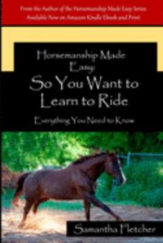 Paperback Horsemanship Made Easy: So You Want to Learn to Ride: Everything You Need to Know Book